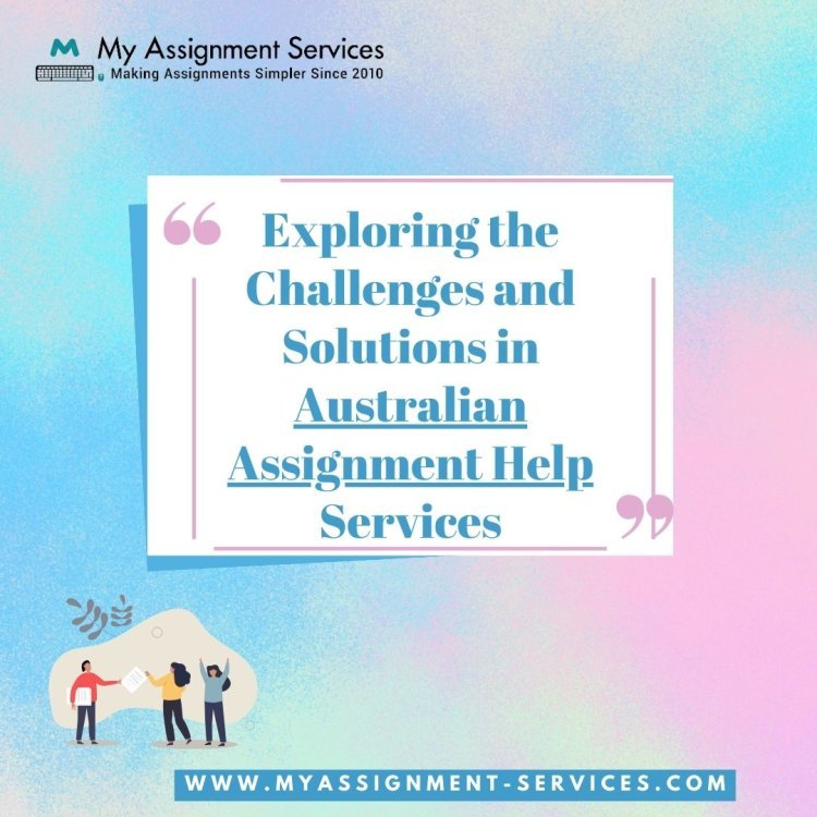 Exploring the Challenges and Solutions in Australian Assignment Help Services