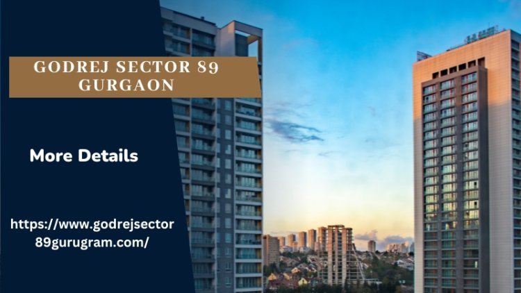 Godrej Sector 89 Gurgaon | Perfect Living Opportunity