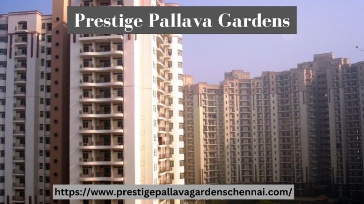 Prestige Pallava Gardens | Luxury Apartments In Chennai