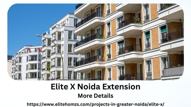 Elite X Noida Extension | Premium Living In Greater Noida