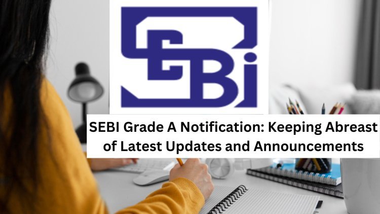 Role of SEBI in Investor Protection and Education: SEBI Grade A Exam Notification Out