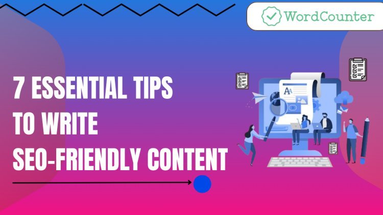 7 Essential Tips To Write SEO-Friendly Content