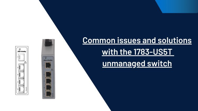 Common issues and solutions with the 1783-US5T unmanaged switch