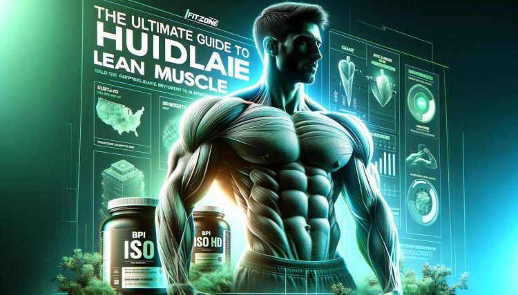 The Ultimate Guide to Lean Muscle: BPI ISO HD at FitZone