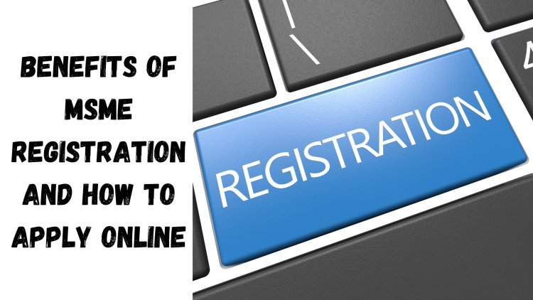 Benefits of MSME Registration and How to Apply Online