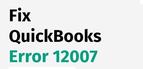 Understanding QuickBooks Error 12007: Causes and Solutions