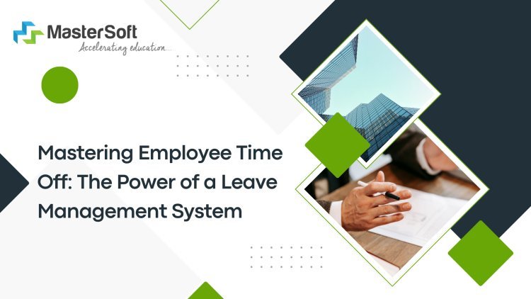 Mastering Employee Time Off: The Power of a Leave Management System