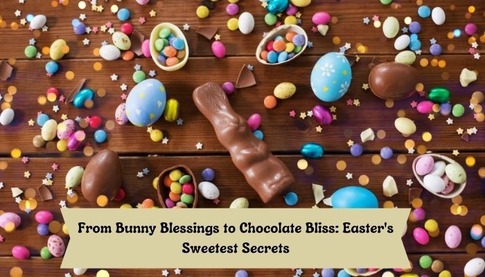From Bunny Blessings to Chocolate Bliss: Easter's Sweetest Secrets