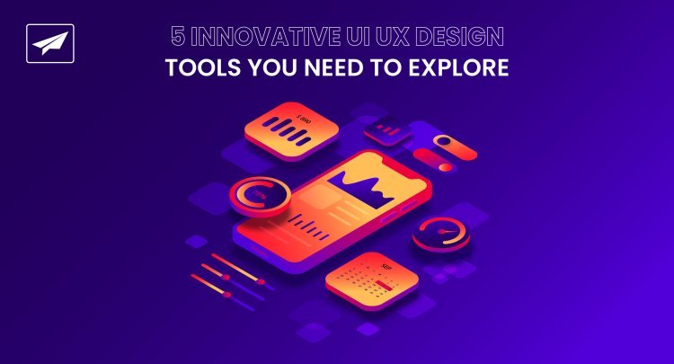 5 Innovative UI UX Design Tools You Need to Explore