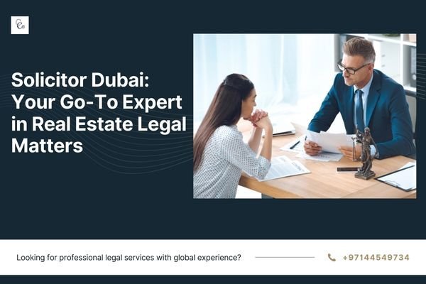 Solicitor Dubai: Your Go-To Expert in Real Estate Legal Matters