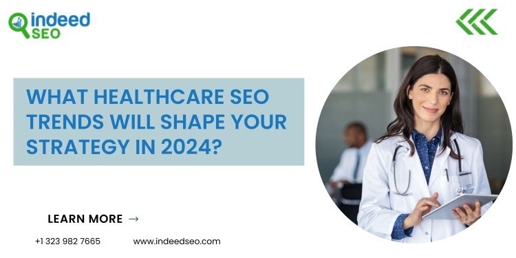 What Healthcare SEO Trends Will Shape Your Strategy in 2024?