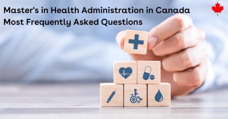 Master's in Health Administration in Canada: Most Frequently Asked Questions