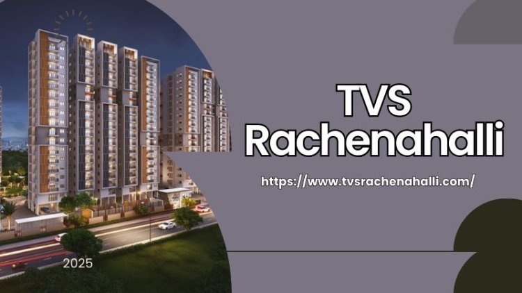 TVS Rachenahalli | Best 3 & 4 BHK Apartments In Bangalore