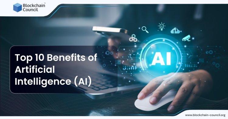 Top 10 Benefits of Artificial Intelligence (AI)