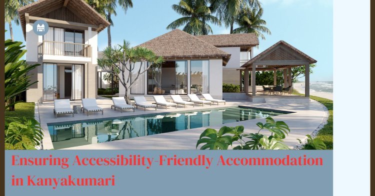 Ensuring Accessibility-Friendly Accommodation in Kanyakumari