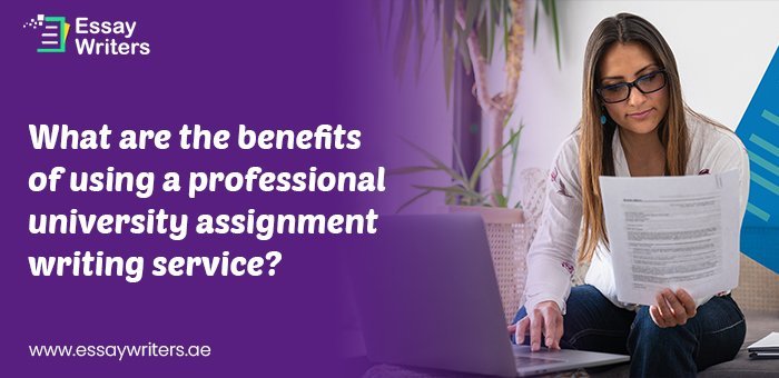 WHAT ARE THE BENEFITS OF USING A PROFESSIONAL UNIVERSITY ASSIGNMENT WRITING SERVICE?