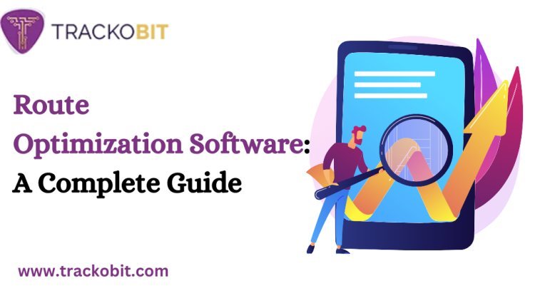 Route Optimization Software: A Complete Guide