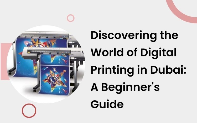 Discovering the World of Digital Printing in Dubai: A Beginner's Guide