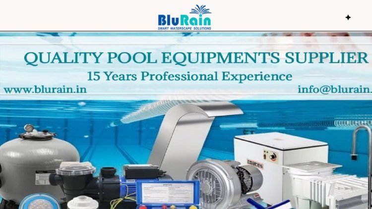What Makes BLURAIN the Best Supplier of Swimming Pool Equipment in Gurgaon?