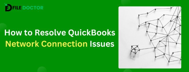 How to Resolve QuickBooks Network Connection Issues