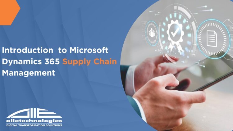 Everything You Need to Know About Microsoft Dynamics 365 Supply Chain Management