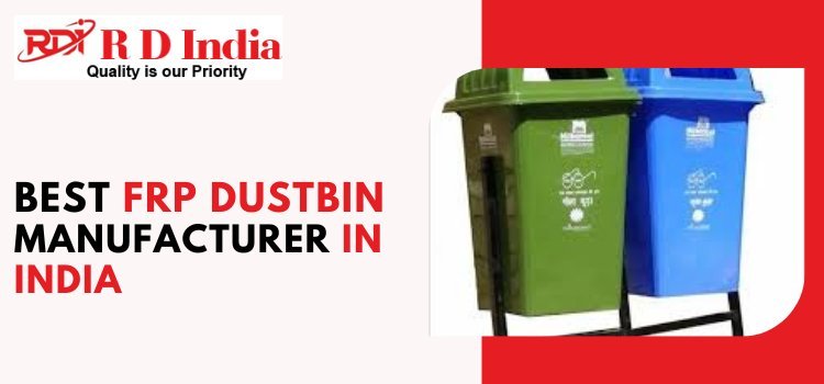 Why Choose RD India as Your FRP Dustbin Manufacturer in India?