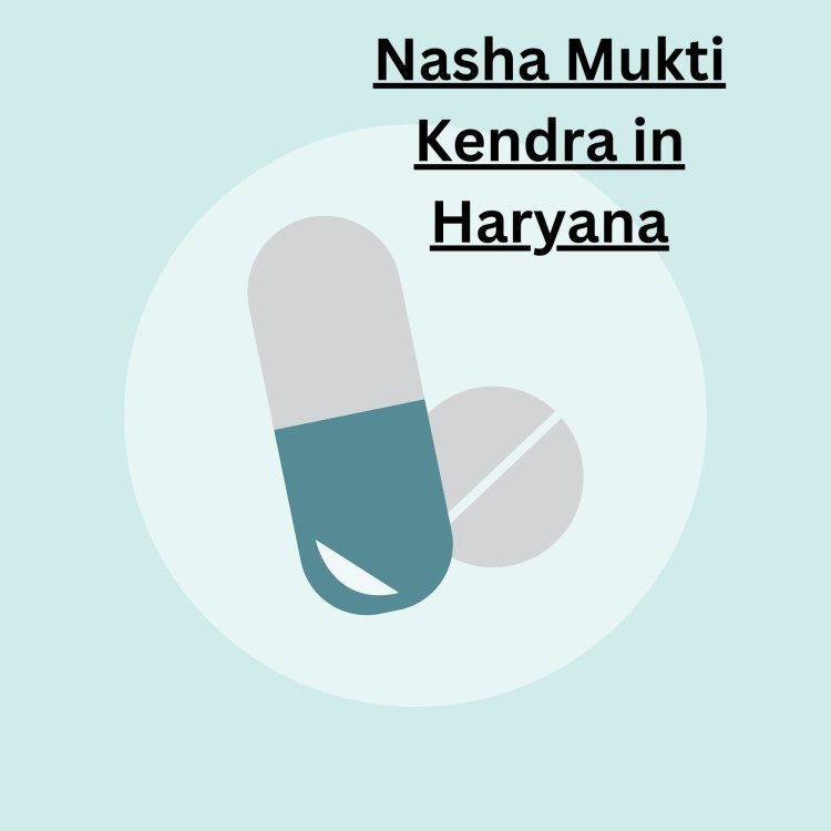 Empowering Recovery: A Detailed Exploration of Nasha Mukti kendra in Haryana