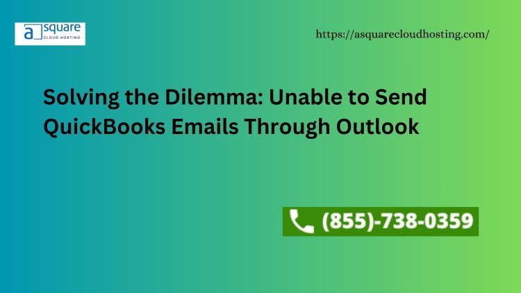 Solving the Dilemma: Unable to Send QuickBooks Emails Through Outlook