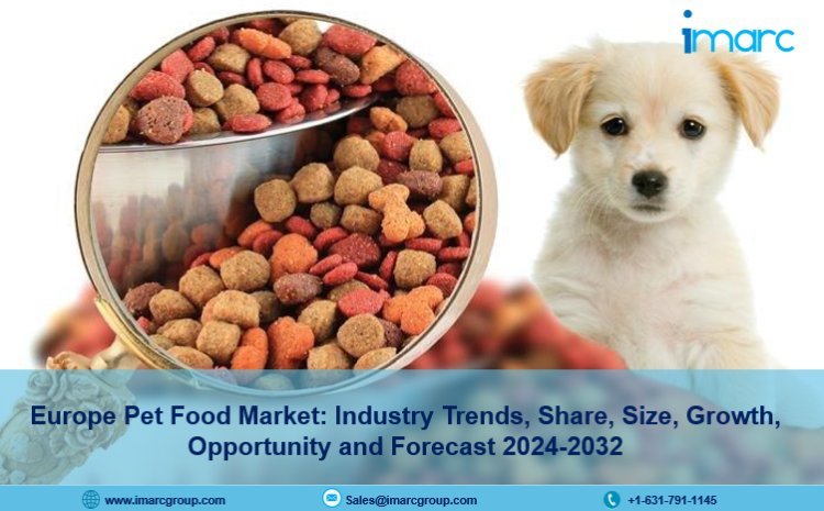 Europe Pet Food Market Size, Share, Growth & Outlook 2024-2032
