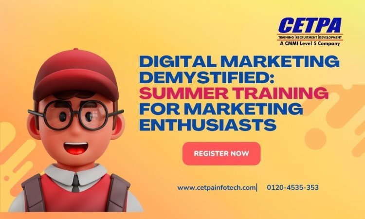 Digital Marketing Demystified: Summer Training for Marketing Enthusiasts