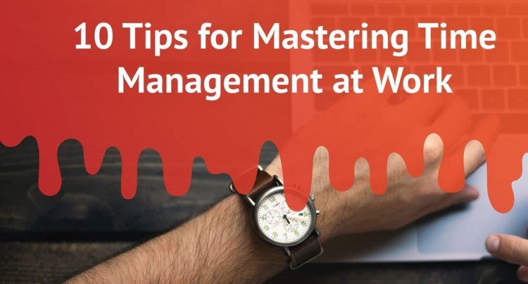 Tips for mastering time management at work