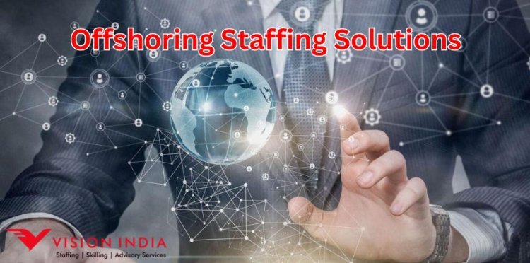 Navigating Offshoring Staffing Solutions: Strategies for Success