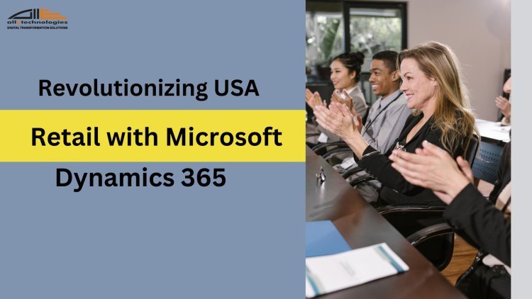 Revolutionizing USA's Retail Landscape with Microsoft Dynamics 365