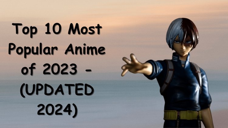 Top 10 Most Popular Anime of 2023 - (UPDATED 2024)