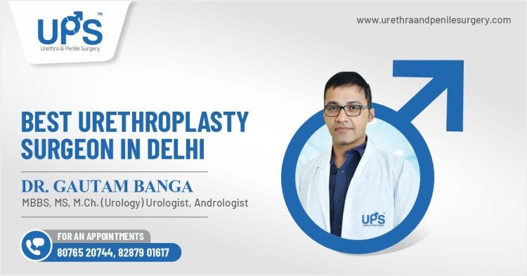 Urethroplasty Doctor: Best Urethroplasty Surgeon in India
