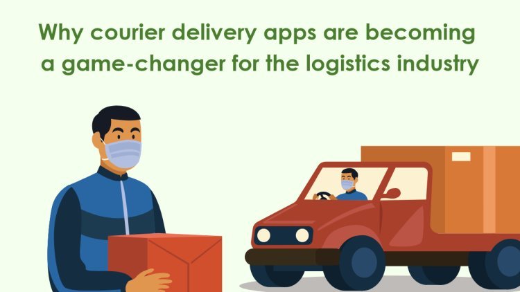 Why courier delivery apps are becoming a game-changer for the logistics industry