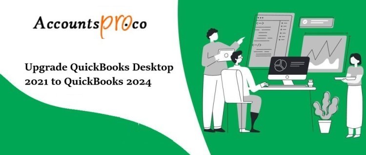 How to Upgrade from QuickBooks Desktop 2021 to 2024