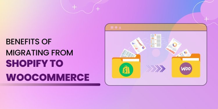 Benefits of Migrating from Shopify to WooCommerce