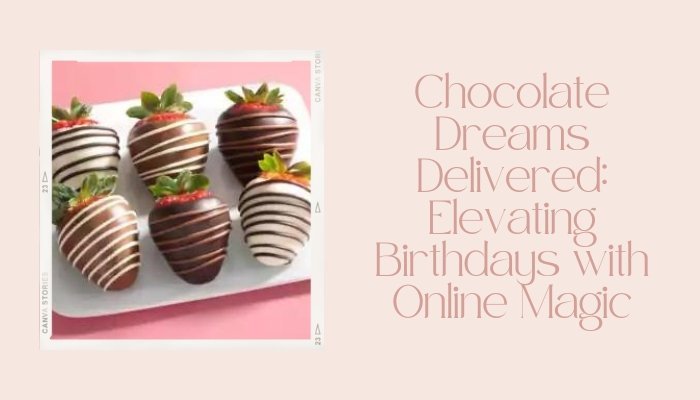 Chocolate Dreams Delivered: Elevating Birthdays with Online Magic