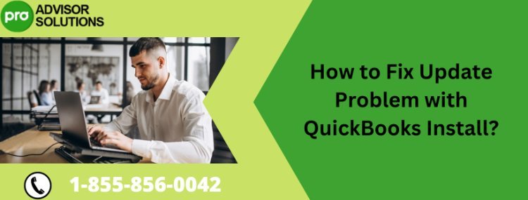 How to Fix Update Problem with QuickBooks Install?