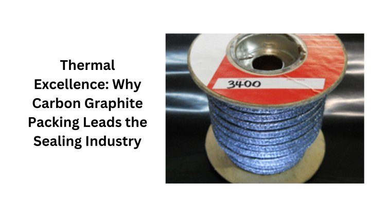 Thermal Excellence: Why Carbon Graphite Packing Leads the Sealing Industry