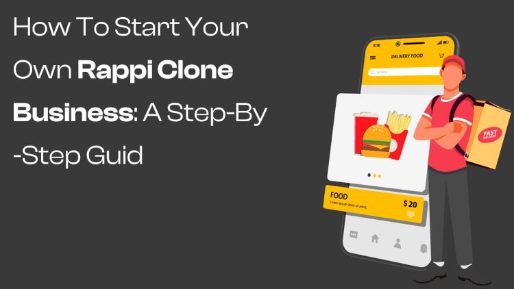 How to Start Your Own Rappi Clone Business: A Step-by-Step Guide