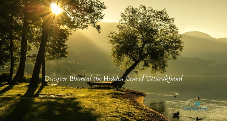 Discover Bhimtal the Hidden Gem of Uttarakhand