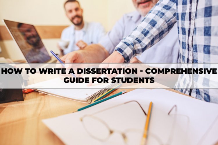 How to Write a Dissertation - Comprehensive Guide for Students