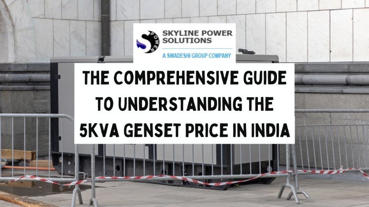 The Comprehensive Guide to Understanding the 5kva Genset Price in India