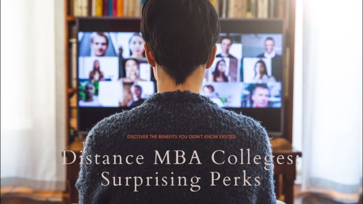 The Surprising Perks of Distance MBA Colleges You Didn't See Coming (But Should Have!)