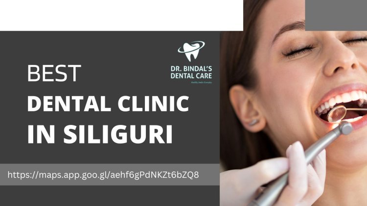 Trust Dr. Bindal's Dental Care: Top Siliguri Dental Clinic