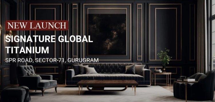 Signature Global: Redefining Luxury Living at Signature Titanium 71 Gurgaon