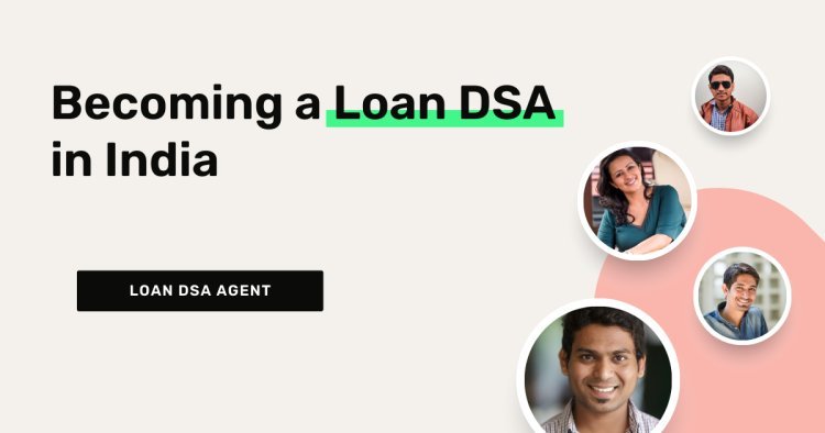 Becoming a Loan DSA in India: The Path to Financial Success