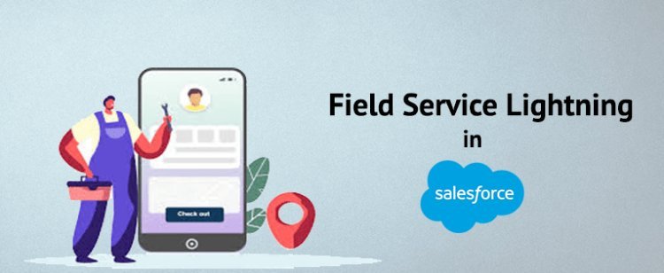 Top Benefits of Working with a Salesforce Field Service Lightning Consultant